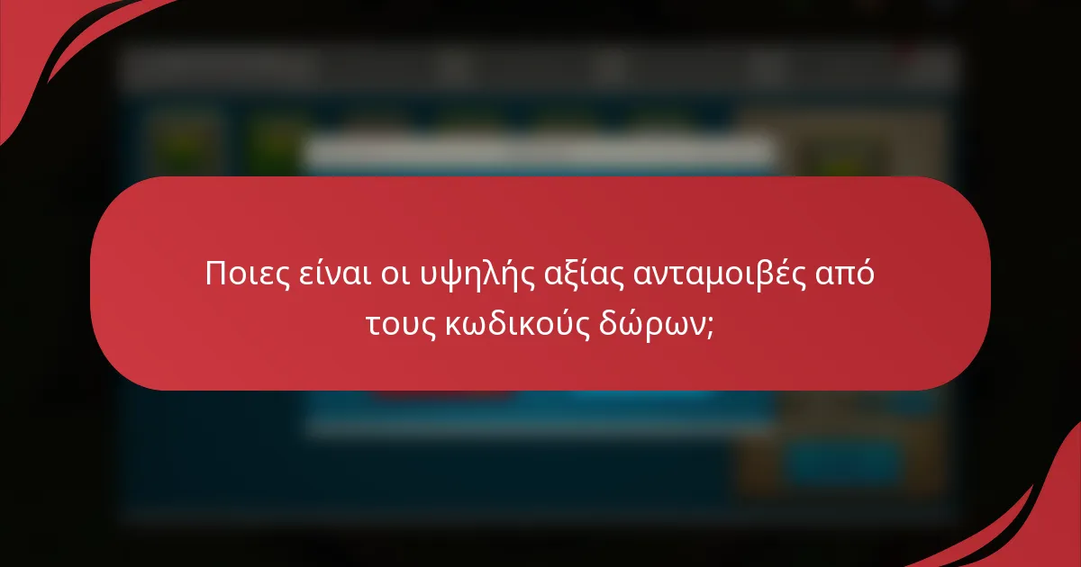 Ποιες είναι οι υψηλής αξίας ανταμοιβές από τους κωδικούς δώρων;